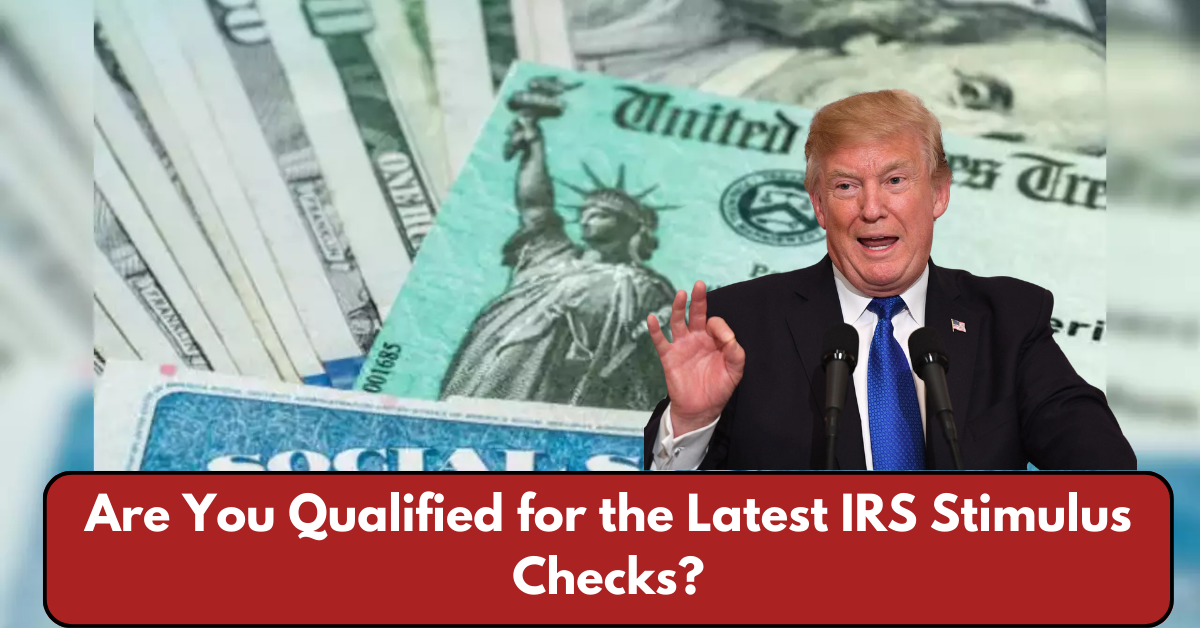 Are You Qualified for the Latest IRS Stimulus Checks? Everything You